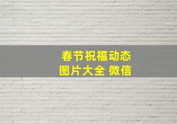 春节祝福动态图片大全 微信